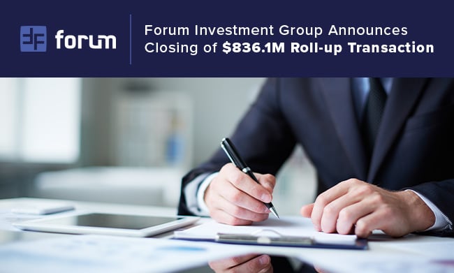 Forum Investment Group Announces Closing of $836.1M Roll-up Transaction